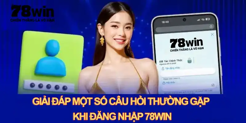 Giải đáp một số câu hỏi thường gặp khi đăng nhập 78WIN