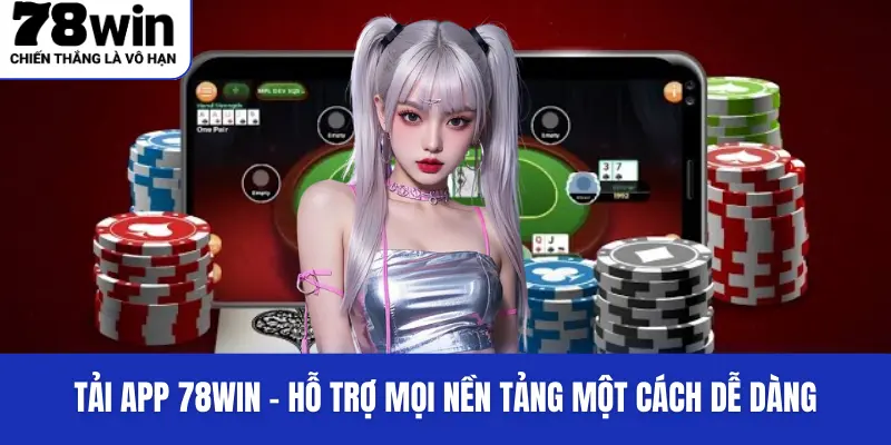 Tại sao nên tải app 78WIN thay vì chơi trực tiếp trên web?